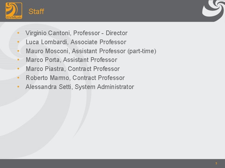 Staff • • Virginio Cantoni, Professor - Director Luca Lombardi, Associate Professor Mauro Mosconi,