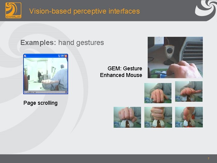 Vision-based perceptive interfaces Examples: hand gestures GEM: Gesture Enhanced Mouse Page scrolling 7 