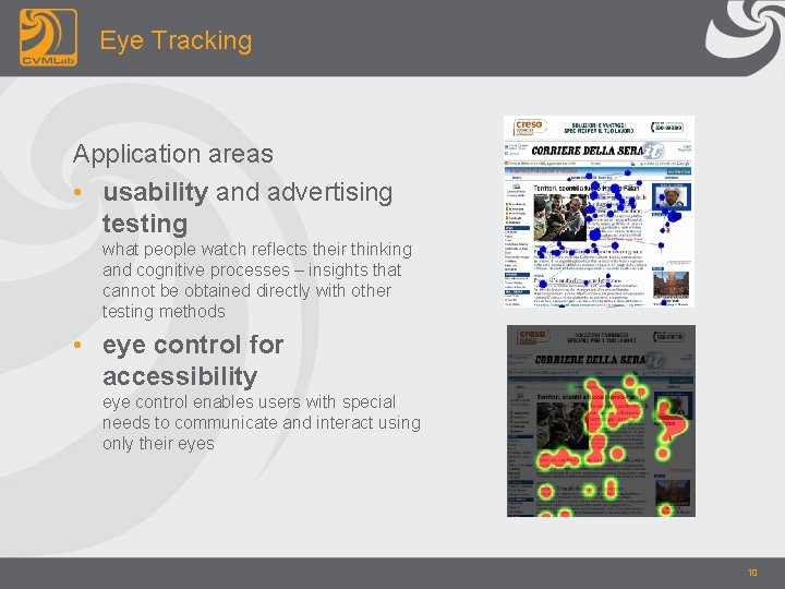 Eye Tracking Application areas • usability and advertising testing what people watch reflects their