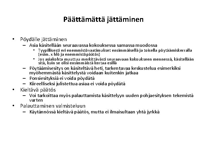Päättämättä jättäminen • Pöydälle jättäminen – Asia käsitellään seuraavassa kokouksessa samassa muodossa • Tyypillisesti