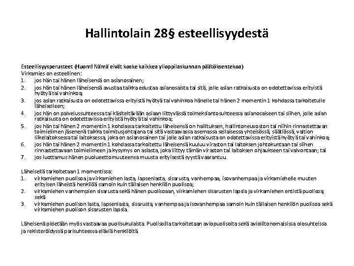 Hallintolain 28§ esteellisyydestä Esteellisyysperusteet (Huom! Nämä eivät koske kaikkea ylioppilaskunnan päätöksentekoa) Virkamies on esteellinen: