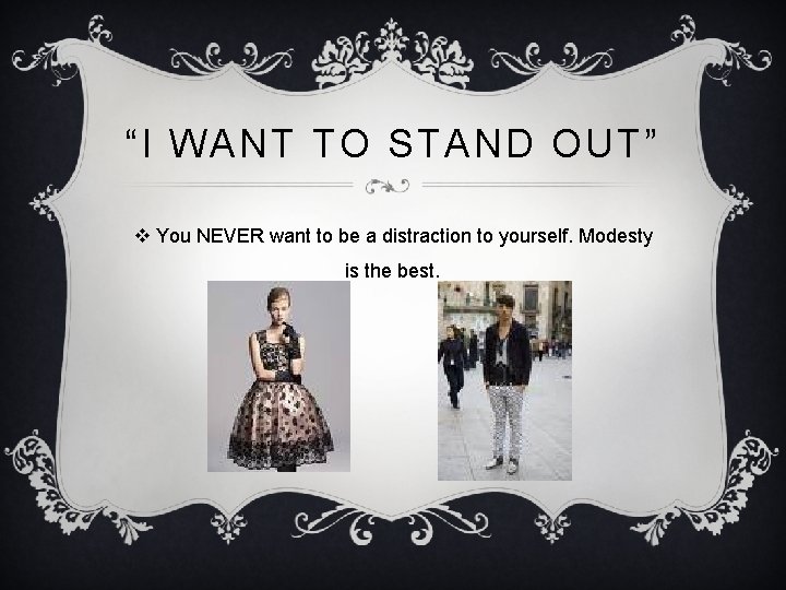 “I WANT TO STAND OUT” v You NEVER want to be a distraction to
