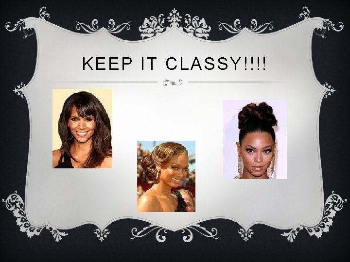 KEEP IT CLASSY!!!! 