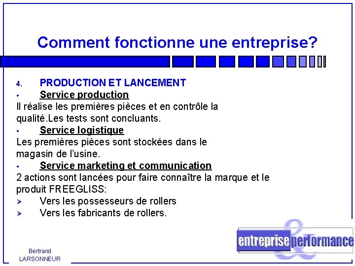 Comment fonctionne une entreprise? PRODUCTION ET LANCEMENT • Service production Il réalise les premières