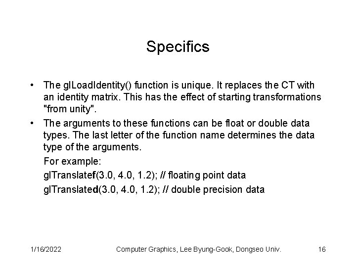Specifics • The gl. Load. Identity() function is unique. It replaces the CT with