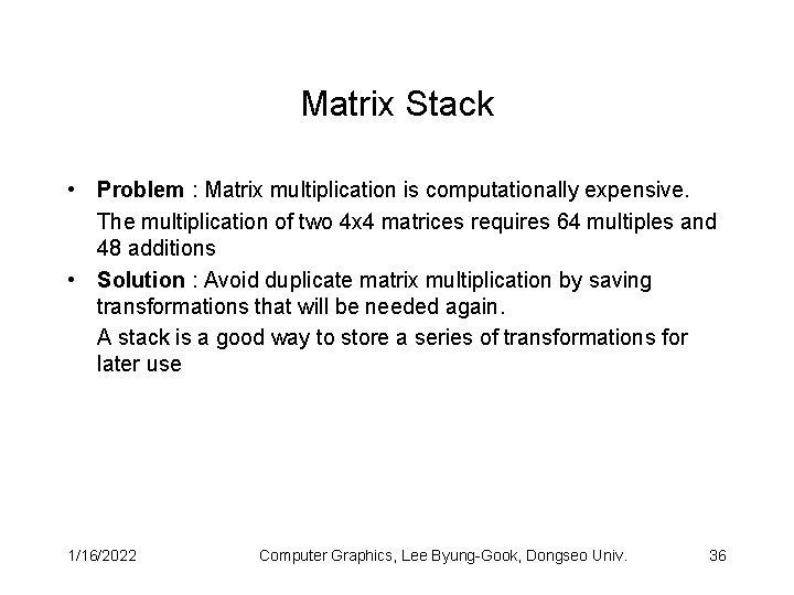 Matrix Stack • Problem : Matrix multiplication is computationally expensive. The multiplication of two