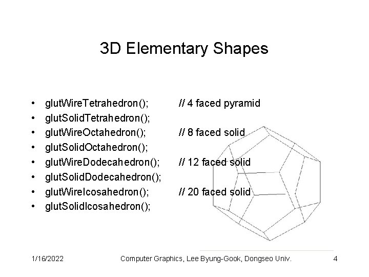 3 D Elementary Shapes • • glut. Wire. Tetrahedron(); glut. Solid. Tetrahedron(); glut. Wire.
