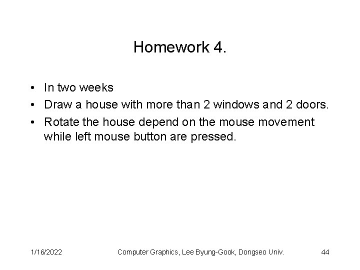 Homework 4. • In two weeks • Draw a house with more than 2