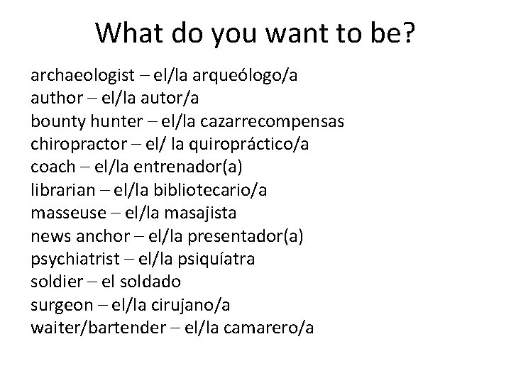 What do you want to be? archaeologist – el/la arqueólogo/a author – el/la autor/a