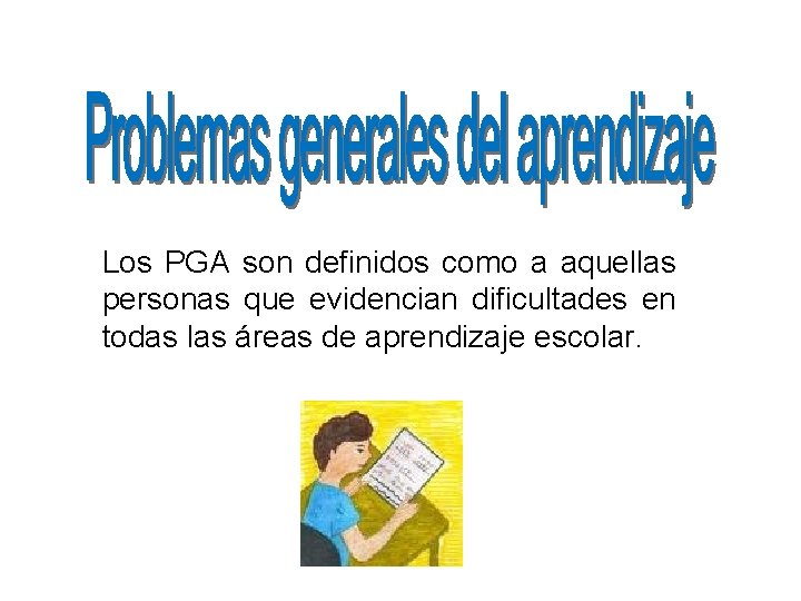 Los PGA son definidos como a aquellas personas que evidencian dificultades en todas las