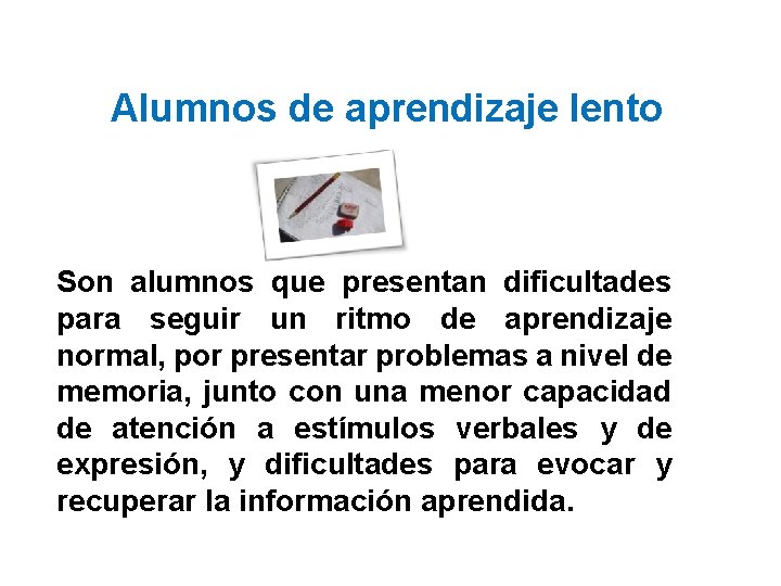 Alumnos de aprendizaje lento Son alumnos que presentan dificultades para seguir un ritmo de