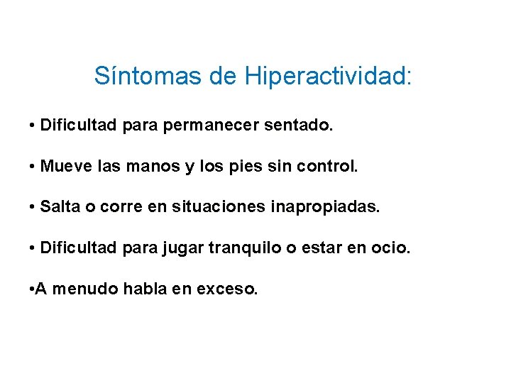 Síntomas de Hiperactividad: • Dificultad para permanecer sentado. • Mueve las manos y los