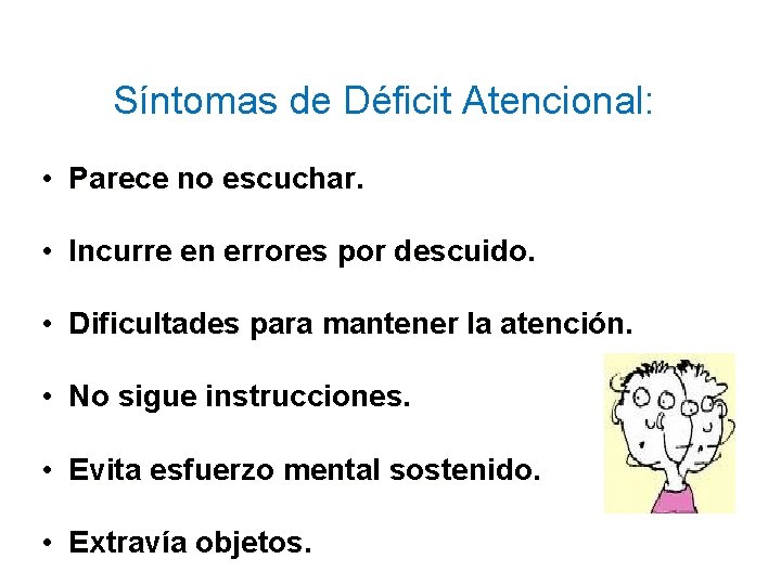 Síntomas de Déficit Atencional: • Parece no escuchar. • Incurre en errores por descuido.