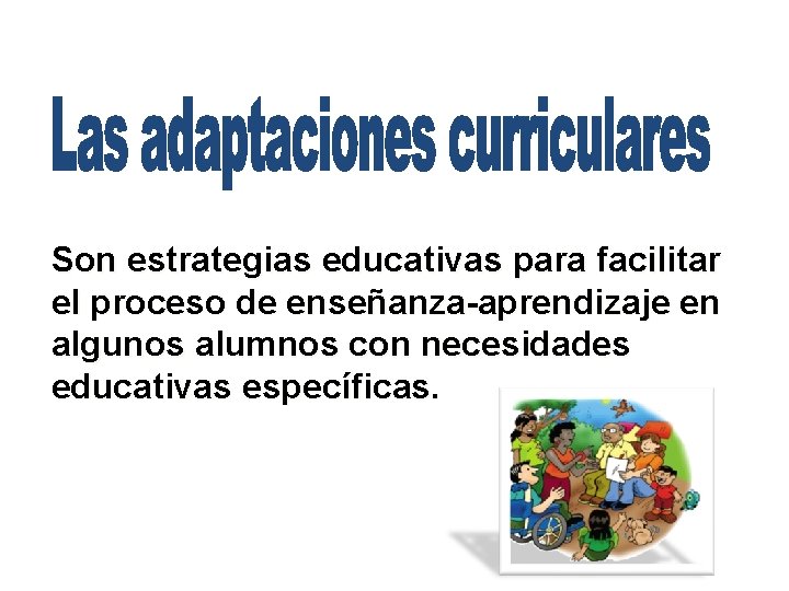 Son estrategias educativas para facilitar el proceso de enseñanza-aprendizaje en algunos alumnos con necesidades