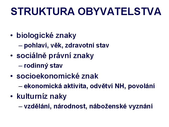 STRUKTURA OBYVATELSTVA • biologické znaky – pohlaví, věk, zdravotní stav • sociálně právní znaky