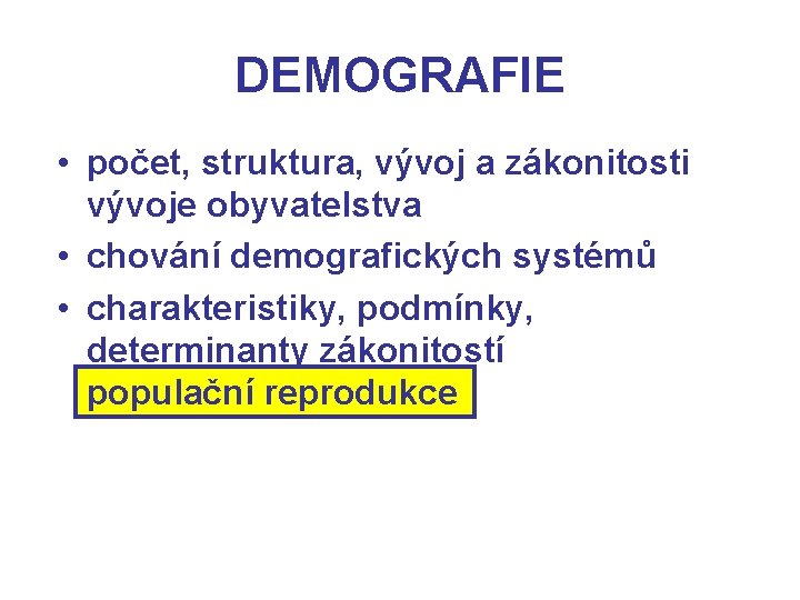 DEMOGRAFIE • počet, struktura, vývoj a zákonitosti vývoje obyvatelstva • chování demografických systémů •