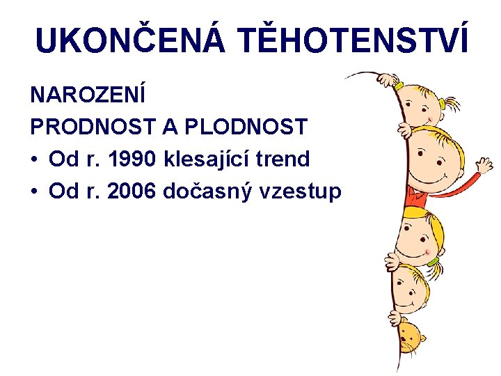 UKONČENÁ TĚHOTENSTVÍ NAROZENÍ PRODNOST A PLODNOST • Od r. 1990 klesající trend • Od