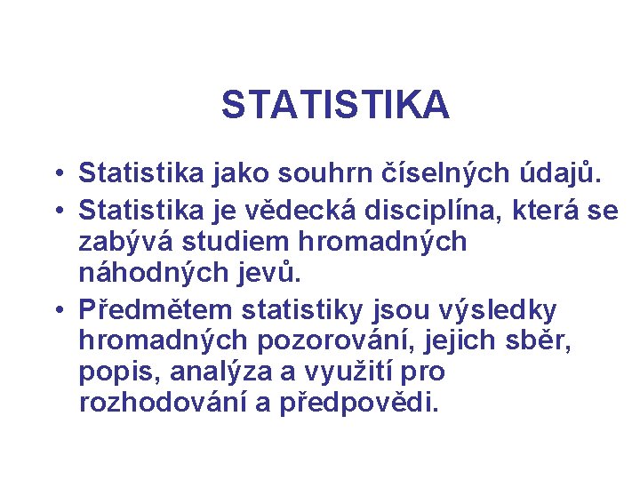 STATISTIKA • Statistika jako souhrn číselných údajů. • Statistika je vědecká disciplína, která se