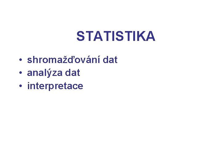 STATISTIKA • shromažďování dat • analýza dat • interpretace 