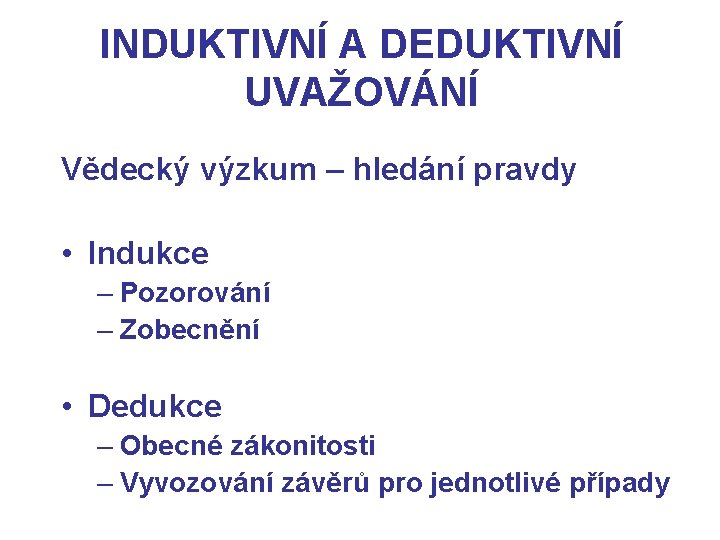 INDUKTIVNÍ A DEDUKTIVNÍ UVAŽOVÁNÍ Vědecký výzkum – hledání pravdy • Indukce – Pozorování –