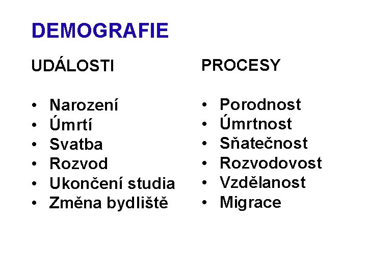 DEMOGRAFIE UDÁLOSTI PROCESY • • • Narození Úmrtí Svatba Rozvod Ukončení studia Změna bydliště