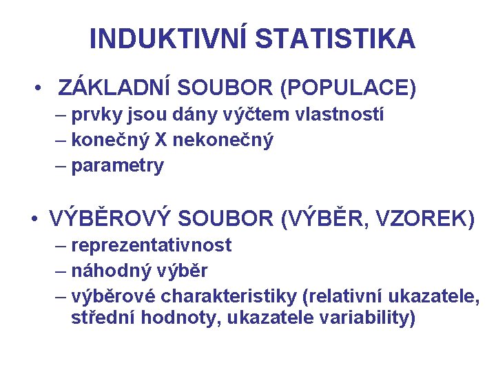 INDUKTIVNÍ STATISTIKA • ZÁKLADNÍ SOUBOR (POPULACE) – prvky jsou dány výčtem vlastností – konečný