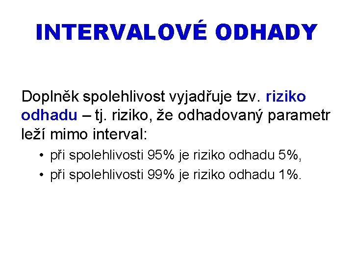 INTERVALOVÉ ODHADY Doplněk spolehlivost vyjadřuje tzv. riziko odhadu – tj. riziko, že odhadovaný parametr