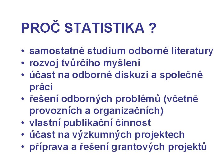 PROČ STATISTIKA ? • samostatné studium odborné literatury • rozvoj tvůrčího myšlení • účast