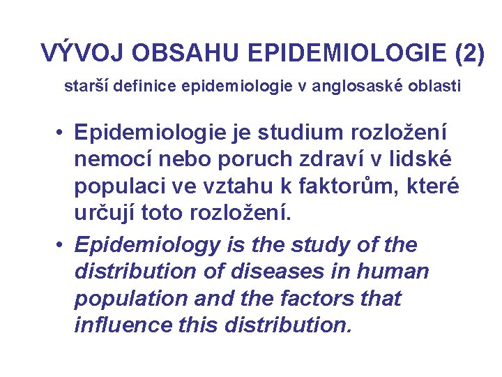 VÝVOJ OBSAHU EPIDEMIOLOGIE (2) starší definice epidemiologie v anglosaské oblasti • Epidemiologie je studium