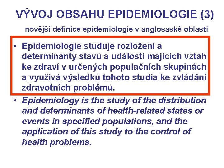 VÝVOJ OBSAHU EPIDEMIOLOGIE (3) novější definice epidemiologie v anglosaské oblasti • Epidemiologie studuje rozložení