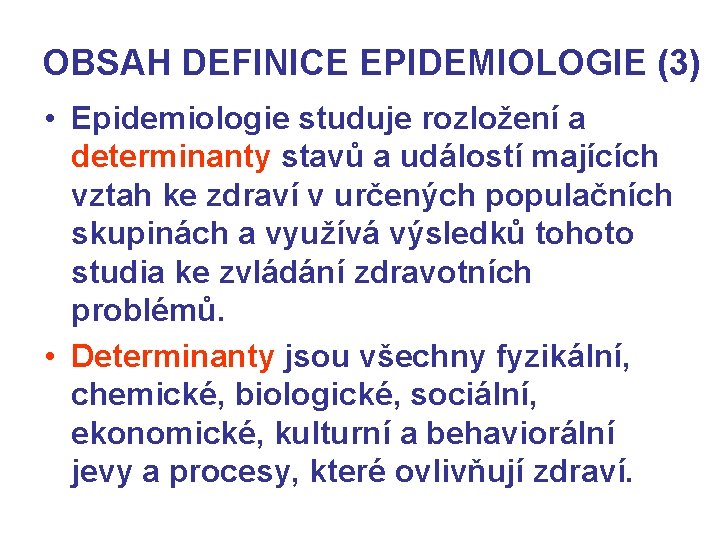 OBSAH DEFINICE EPIDEMIOLOGIE (3) • Epidemiologie studuje rozložení a determinanty stavů a událostí majících