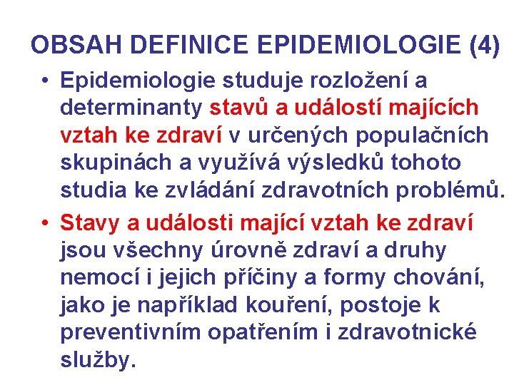 OBSAH DEFINICE EPIDEMIOLOGIE (4) • Epidemiologie studuje rozložení a determinanty stavů a událostí majících