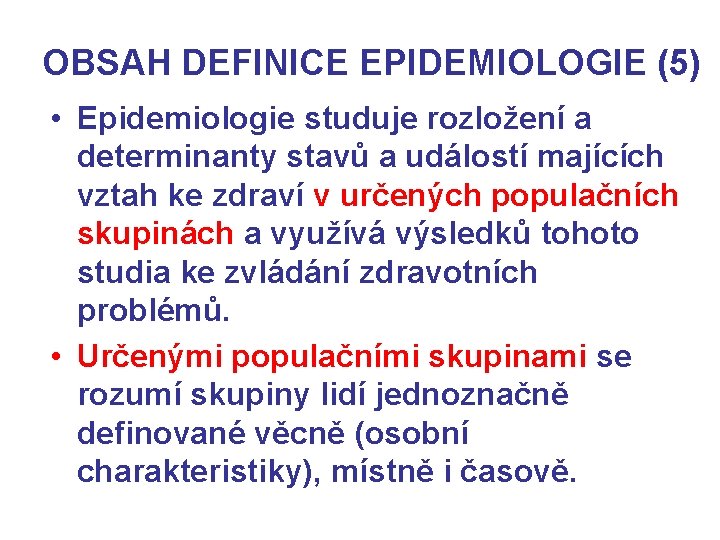 OBSAH DEFINICE EPIDEMIOLOGIE (5) • Epidemiologie studuje rozložení a determinanty stavů a událostí majících