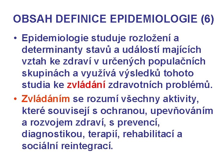 OBSAH DEFINICE EPIDEMIOLOGIE (6) • Epidemiologie studuje rozložení a determinanty stavů a událostí majících