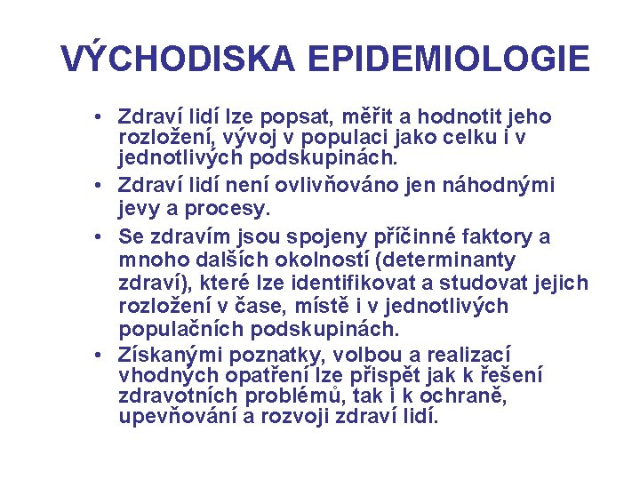 VÝCHODISKA EPIDEMIOLOGIE • Zdraví lidí lze popsat, měřit a hodnotit jeho rozložení, vývoj v