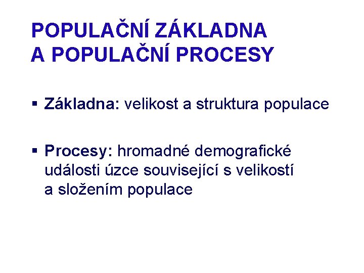 POPULAČNÍ ZÁKLADNA A POPULAČNÍ PROCESY § Základna: velikost a struktura populace § Procesy: hromadné