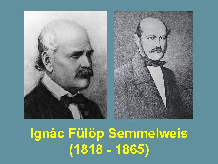 Ignác Fülöp Semmelweis (1818 - 1865) 