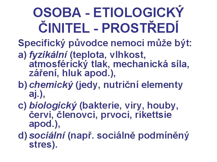 OSOBA - ETIOLOGICKÝ ČINITEL - PROSTŘEDÍ Specifický původce nemoci může být: a) fyzikální (teplota,