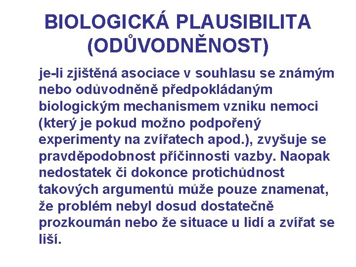 BIOLOGICKÁ PLAUSIBILITA (ODŮVODNĚNOST) je-li zjištěná asociace v souhlasu se známým nebo odůvodněně předpokládaným biologickým