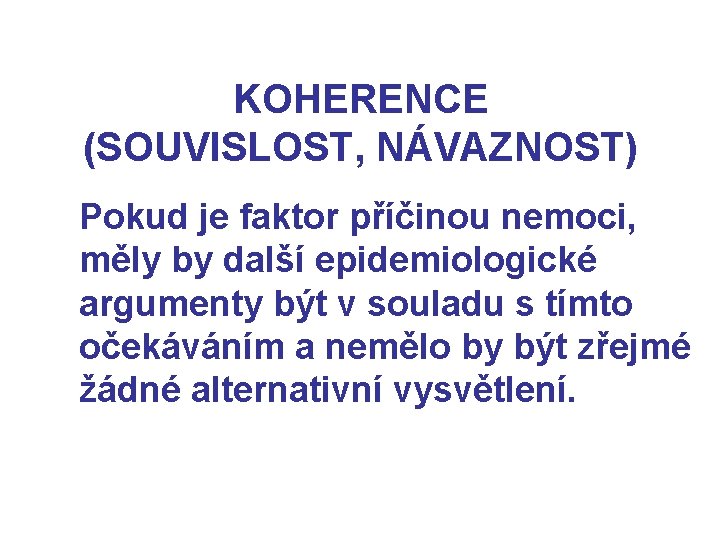 KOHERENCE (SOUVISLOST, NÁVAZNOST) Pokud je faktor příčinou nemoci, měly by další epidemiologické argumenty být