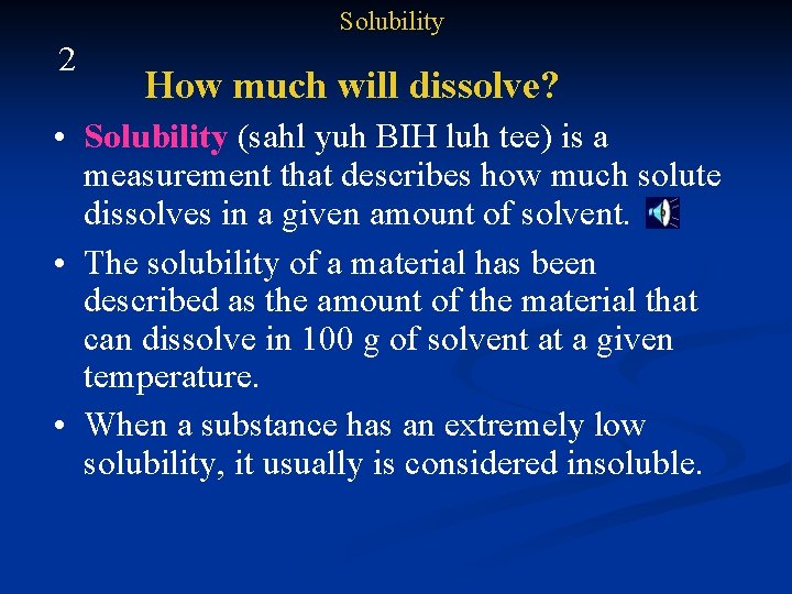 Solubility 2 How much will dissolve? • Solubility (sahl yuh BIH luh tee) is