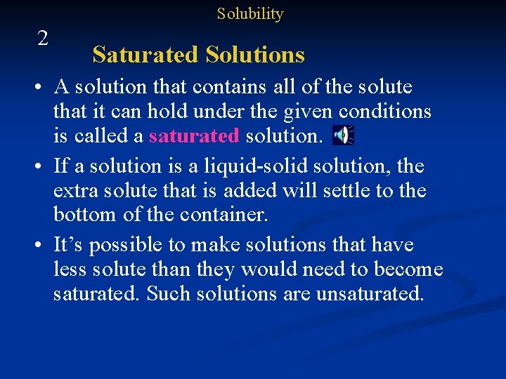 Solubility 2 Saturated Solutions • A solution that contains all of the solute that