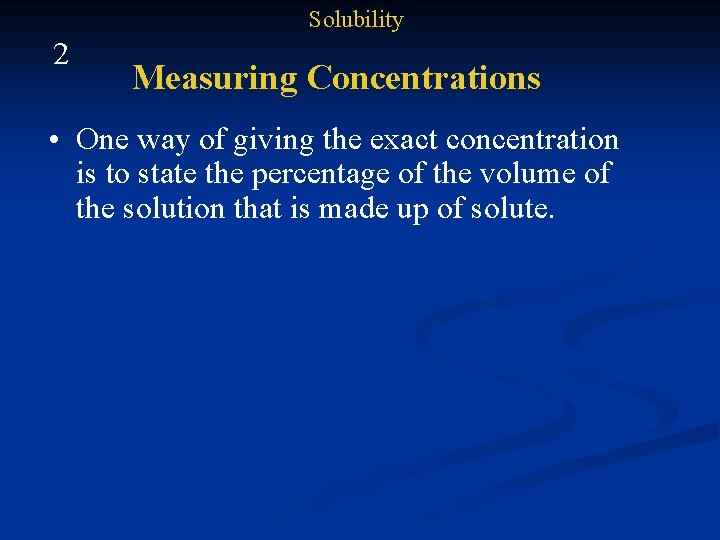 Solubility 2 Measuring Concentrations • One way of giving the exact concentration is to