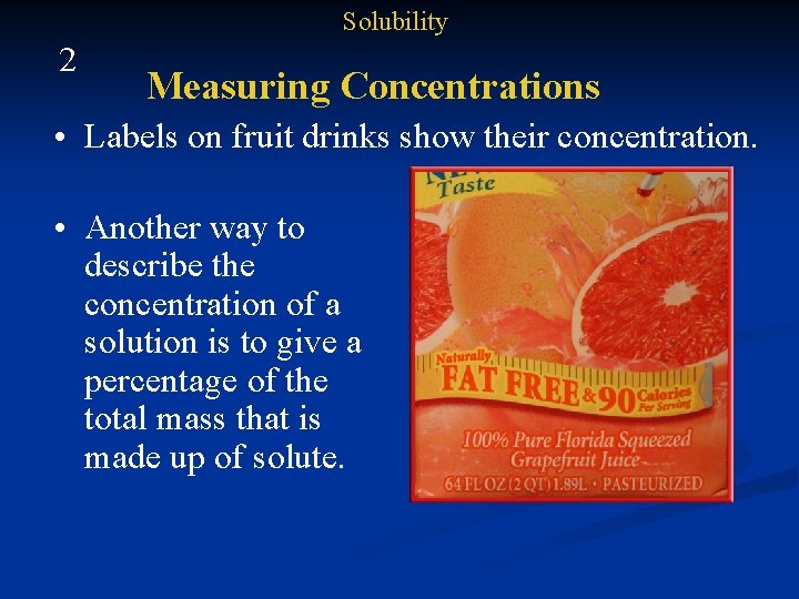 Solubility 2 Measuring Concentrations • Labels on fruit drinks show their concentration. • Another
