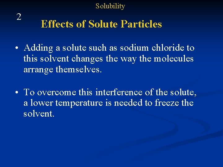 Solubility 2 Effects of Solute Particles • Adding a solute such as sodium chloride