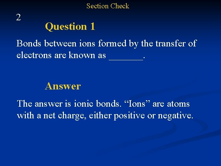 Section Check 2 Question 1 Bonds between ions formed by the transfer of electrons