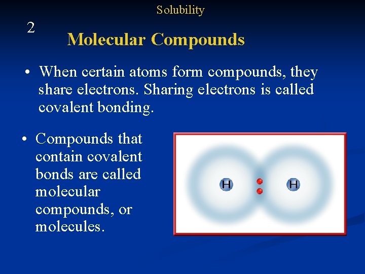 Solubility 2 Molecular Compounds • When certain atoms form compounds, they share electrons. Sharing