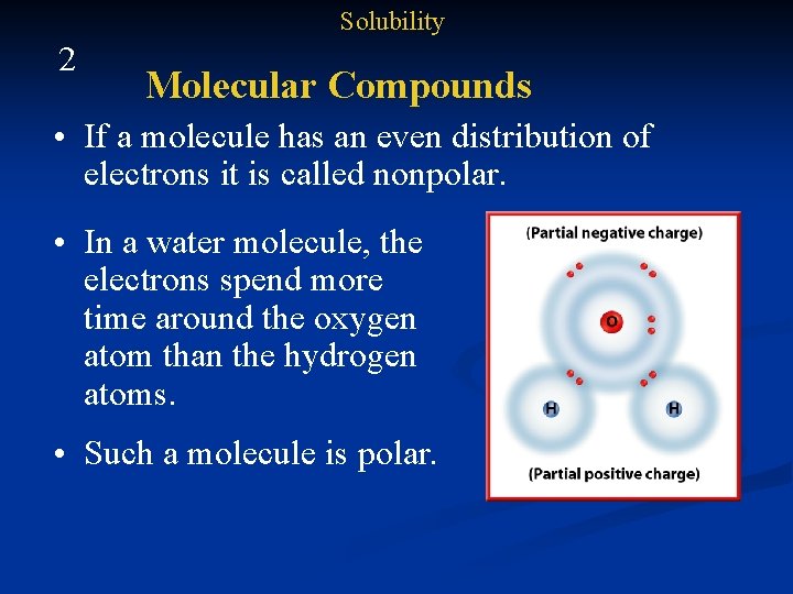 Solubility 2 Molecular Compounds • If a molecule has an even distribution of electrons