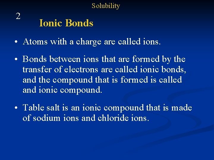 Solubility 2 Ionic Bonds • Atoms with a charge are called ions. • Bonds