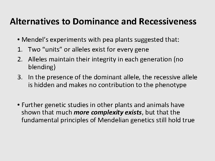 Alternatives to Dominance and Recessiveness • Mendel’s experiments with pea plants suggested that: 1.